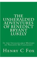 The Unheralded Adventures of Benedict Bryant Lukely: In the Incalculable Mistake of Philippe De Castagnet