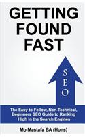Getting Found Fast: The Easy to Follow, Non-Technical, Beginners Seo Guide to Ranking High in the Search Engines