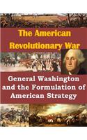 General Washington and the Formulation of American Strategy