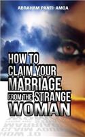 How To Claim Your Marriage From The Strange Woman