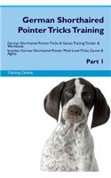 German Shorthaired Pointer Tricks Training German Shorthaired Pointer Tricks & Games Training Tracker & Workbook. Includes: German Shorthaired Pointer Multi-Level Tricks, Games & Agility. Part 1: German Shorthaired Pointer Multi-Level Tricks, Games & Agility. Part 1