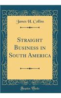 Straight Business in South America (Classic Reprint)