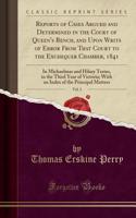 Reports of Cases Argued and Determined in the Court of Queen's Bench, and Upon Writs of Error from That Court to the Exchequer Chamber, 1841, Vol. 3: In Michaelmas and Hilary Terms, in the Third Year of Victoria; With an Index of the Principal Matt