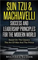 Sun Tzu & Machiavelli Success And Leadership Principles: Based On The Classics The Art Of War And The Prince