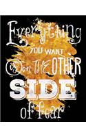 Everything You Want Is On The Other Side Of Fear Notebook Journal