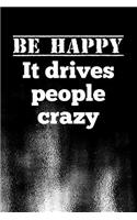Be Happy. It drives people crazy