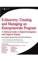 E-Discovery, Creating and Managing an Enterprisewide Program: A Technical Guide to Digital Investigation and Litigation Support