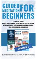 Guided Meditation for Beginners: 6 Books in 1: A Complete Bundle: Guided Meditation for Sleep, Anxiety, Deep Relaxation, Detachment from Overthinking, Chakra Alighnment, Fear, Overt