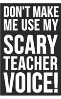 Don't Make Me Use My Scary Teacher Voice: Blank Lined Notebook Journal