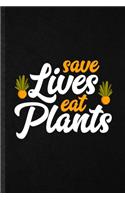 Save Lives Eat Plants: Funny Plant Lady Gardening Lined Notebook/ Blank Journal For Nature Landscape Gardener, Inspirational Saying Unique Special Birthday Gift Idea Class
