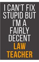I Can't Fix Stupid But I'm A Fairly Decent Law Teacher: Funny Blank Lined Notebook For Coworker, Boss & Friend