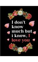 I don't know much but i know i love you, Lined notebook journal with a charming floral cover design