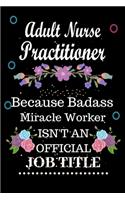 Adult Nurse Practitioner Because Badass Miracle Worker Isn't an Official Job Title