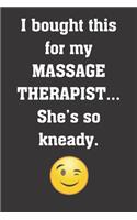 I bought this for my massage therapist. She's so kneady.