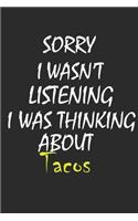 Sorry I Wasn't Listening I Was Thinking About Tacos: A tacos Journal Notebook to Write Down Things, Take Notes, Record Plans or Keep Track of Habits (6" x 9" - 120 Pages)