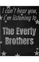 I can't hear you, I'm listening to The Everly Brothers creative writing lined notebook: Promoting band fandom and music creativity through writing...one day at a time