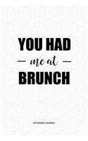 You Had Me At Brunch: A 6 x 9 Inch Journal Diary Notebook With A Bold Text Font Slogan On A Matte Cover and 120 Blank Lined Pages