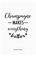 Champagne Makes Everything Better: A 6 x 9 Inch Journal Diary Notebook With A Bold Text Font Slogan On A Matte Cover and 120 Blank Lined Pages