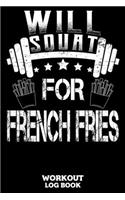 Will Squat For French Fries Workout Log Book: Workout Log Book And Fitness Journal For The Gym, Track Your Cardio And Weights Progress, 6x9, 120 Pages