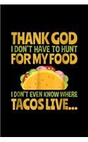Thank God I Don't Have To Hunt For My Food I don't even know where tacos live?