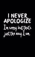 I Never Apologize I'm Sorry But That's Just The Way I Am: A5 (Handtaschenformat) Punktiertes Notizbuch oder Geburtstag Journal - Tagebuch Geschenkidee oder Witziges Weihnachtsgeschenk als Notizbuch für Männ