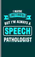 I maybe retired but I'm always a Speech Pathologist: Cool Speech Pathologist Design Sayings For Doctor Great Gift (6"x9") Lined Notebook to write in
