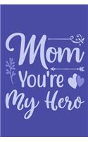 Mom You're My Hero: Blank Lined Notebook Journal: Mothers Mommy Gift Journal 6x9 - 110 Blank Pages - Plain White Paper - Soft Cover Book