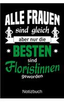 Alle Frauen sind gleich aber nur die besten sind Floristinnen geworden: A5 Notizbuch - Liniert 120 Seiten - Geschenk/Geschenkidee zum Geburtstag - Weihnachten - Ostern - Vatertag - Muttertag - Namenstag