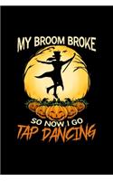 My Broom Broke So Now I Go Tap Dancing