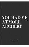 You Had Me At More Archery: A 6x9 Inch Notebook Diary Journal With A Bold Text Font Slogan On A Matte Cover and 120 Blank Lined Pages Makes A Great Alternative To A Card