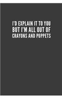 I'd Explain It to You But I'm All Out of Crayons and Puppets