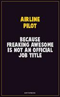 Airline Pilot, Because Freaking Awesome Is Not An Official Job Title: Career Motivational Quotes 6x9 120 Pages Blank Lined Notebook Journal