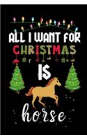 All I Want For Christmas Is Horse: Horse lovers Appreciation gifts for Xmas, Funny Horse Christmas Notebook journal / Thanksgiving & Christmas Gift