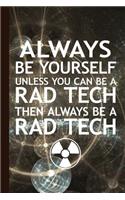 Always Be Yourself Unless You Can Be a Rad Tech Then Always Be a Rad Tech