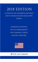 Hazardous Materials - FAST Act Requirements for Flammable Liquids and Rail Tank Cars (US Pipeline and Hazardous Materials Safety Administration Regulation) (PHMSA) (2018 Edition)