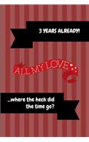 3 Years Already! All My Love ...Where the Heck Did the Time Go?: 3rd Anniversary Journal