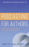 Indy Author's Guide to Podcasting for Authors: Creating Connections, Community, and Income