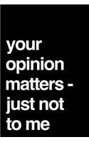 Your Opinion Matters Just Not to Me