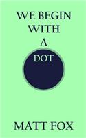 We Begin with a Dot