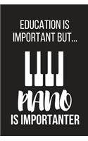 Education Is Important But... Piano Is Importanter: Funny Novelty Birthday Piano Gifts for Him, Her, Wife, Husband, Mom, Dad Small Lined Notebook / Journal to Write in (6 X 9)