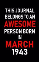 This Journal Belongs to an Awesome Person Born in March 1943: Blank Lined 6x9 Born in March with Birth Year Journal/Notebooks as an Awesome Birthday Gifts for Your Family, Friends, Coworkers, Bosses, Colleagues