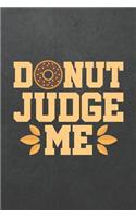 Donut Judge Me: Blank Wide Ruled with Line for Date Notebooks and Journals (Donuts Cover Edition)