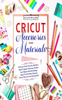 Cricut Accessories & Materials: All Cricut Tools That You Will Ever Need To Spark Creativity, Perfect Your Objects And Use Design Space To Its Fullest Capacity Even If You Are Just