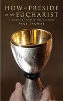 How to Preside at the Eucharist: A Guide for Priests and Deacons