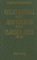 Wesley Mitchell (1874-1948), John Commons (1862-1945), Clarence Ayres (1891-1972)