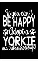 If You Can't Be Happy Adopt A Yorkie And That's Close Enough!: Dog Journal