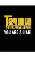 Tequila If You Find Anything Better You Are A Liar!: Lined Journal Notebook To Write Notes In