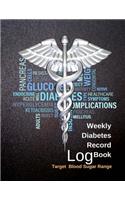 Weekly Diabetes Record Log Book: Target Blood Sugar Range, Blood Sugar Monitoring Diary, Health Tracker 120 Pages 8.5x11