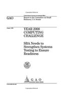 Year 2000 Computing Challenge: Sba Needs to Strengthen Systems Testing to Ensure Readiness
