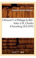 Clément V Et Philippe-Le-Bel: Lettre À M. Charles d'Aremberg (Éd.1858)